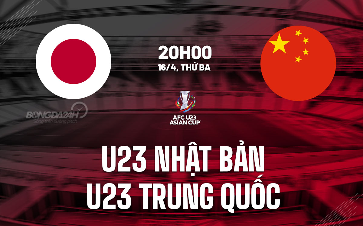 nhan dinh bong da du doan U23 Nhat Ban vs U23 Trung Quoc giai vo dich u23 chau a asian cup hom nay