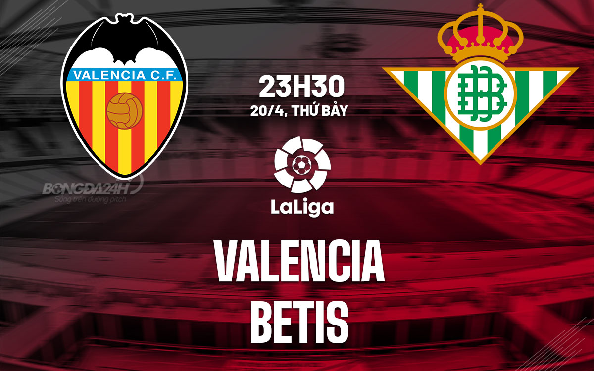 nhan dinh bong da du doan Valencia vs Betis vdqg tay ban nha la liga hom nay nhan dinh bong da du doan Valencia vs Betis vdqg tay ban nha la liga hom nay