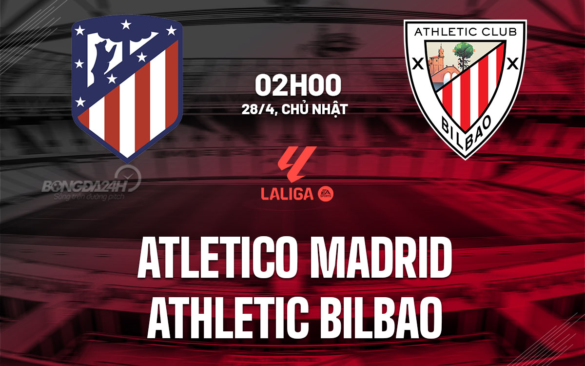 nhan dinh bong da du doan Atletico Madrid vs Athletic Bilbao vdqg tay ban nha la liga hom nay