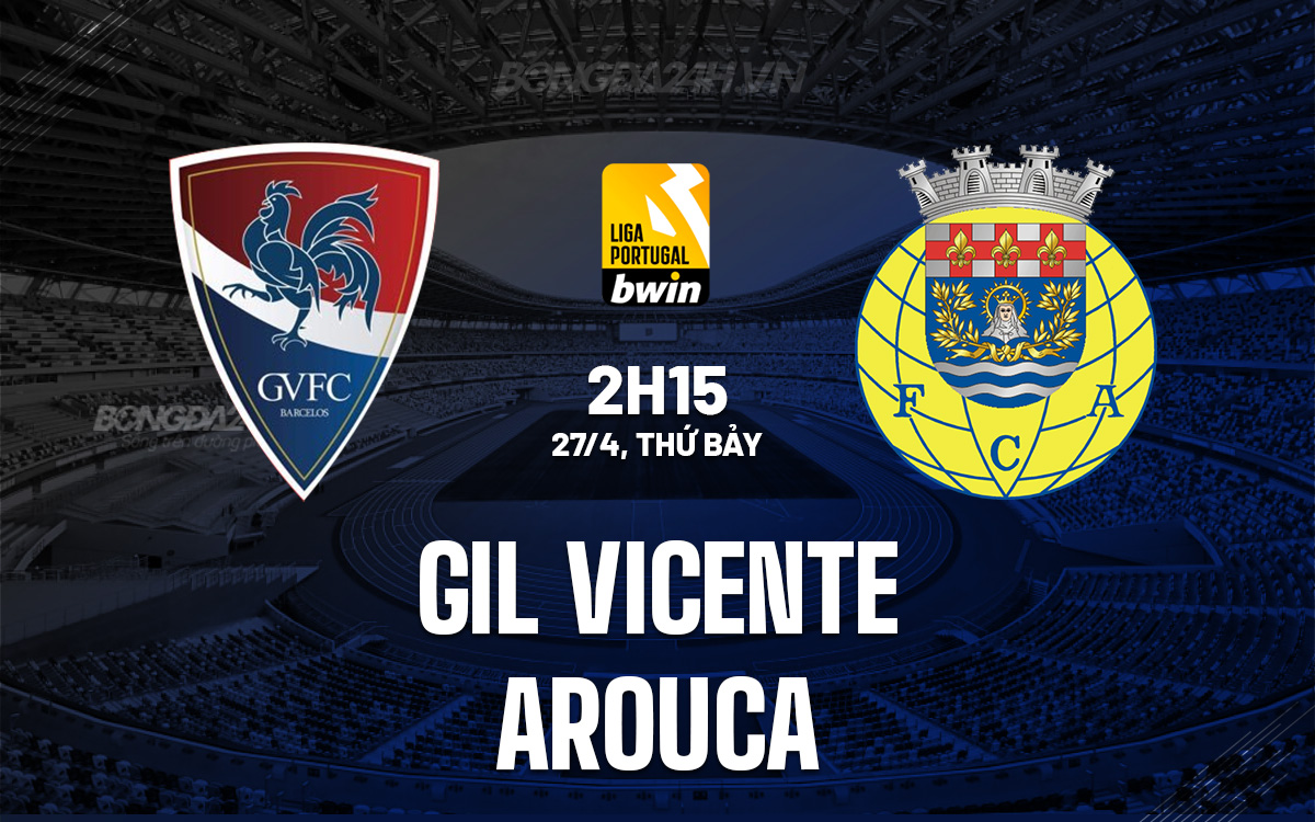 Nhận định Gil Vicente vs Arouca 2h15 ngày 27/4 VĐQG Bồ Đào Nha