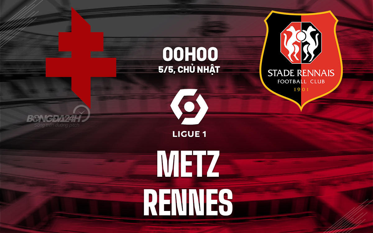 nhan dinh bong da du doan Metz vs Rennes vdqg phap ligue 1 hom nay