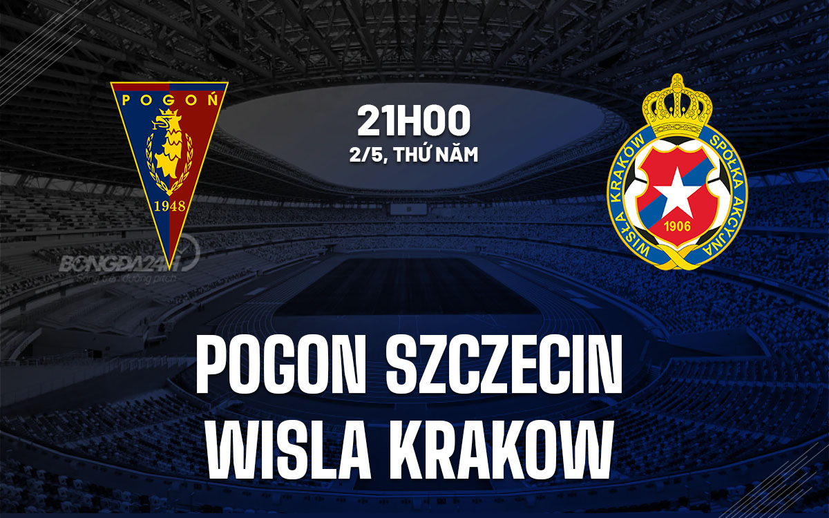 nhan dinh bong da du doan Pogon Szczecin vs Wisla Krakow cup quoc gia ba lan hom nay