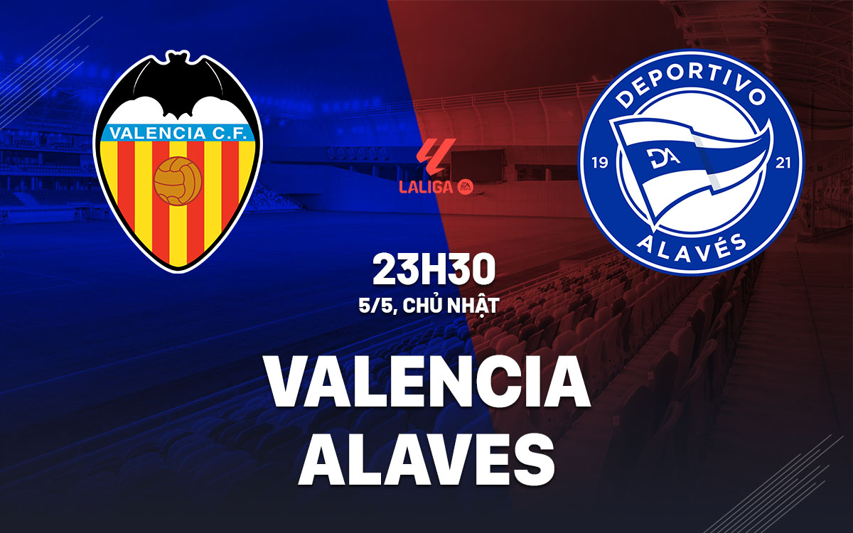 nhan dinh bong da du doan Valencia vs Alaves vdqg tay ban nha la liga hom nay