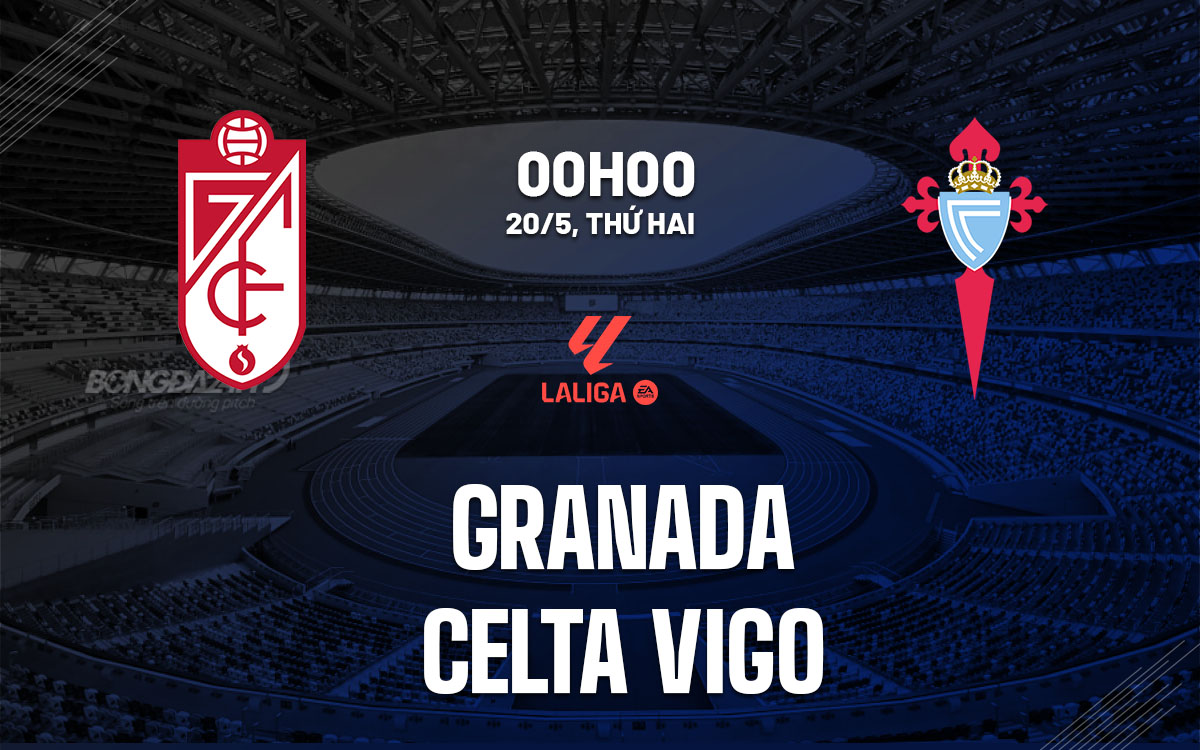 nhan dinh bong da du doan Granada vs Celta Vigo vdqg tay ban nha la liga hom nay nhan dinh bong da du doan Granada vs Celta Vigo vdqg tay ban nha la liga hom nay