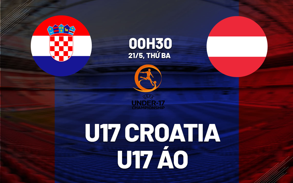 nhan dinh bong da du doan U17 Croatia vs U17 Ao giai vo dich u17 chau au hom nay nhan dinh bong da du doan U17 Croatia vs U17 Ao giai vo dich u17 chau au hom nay