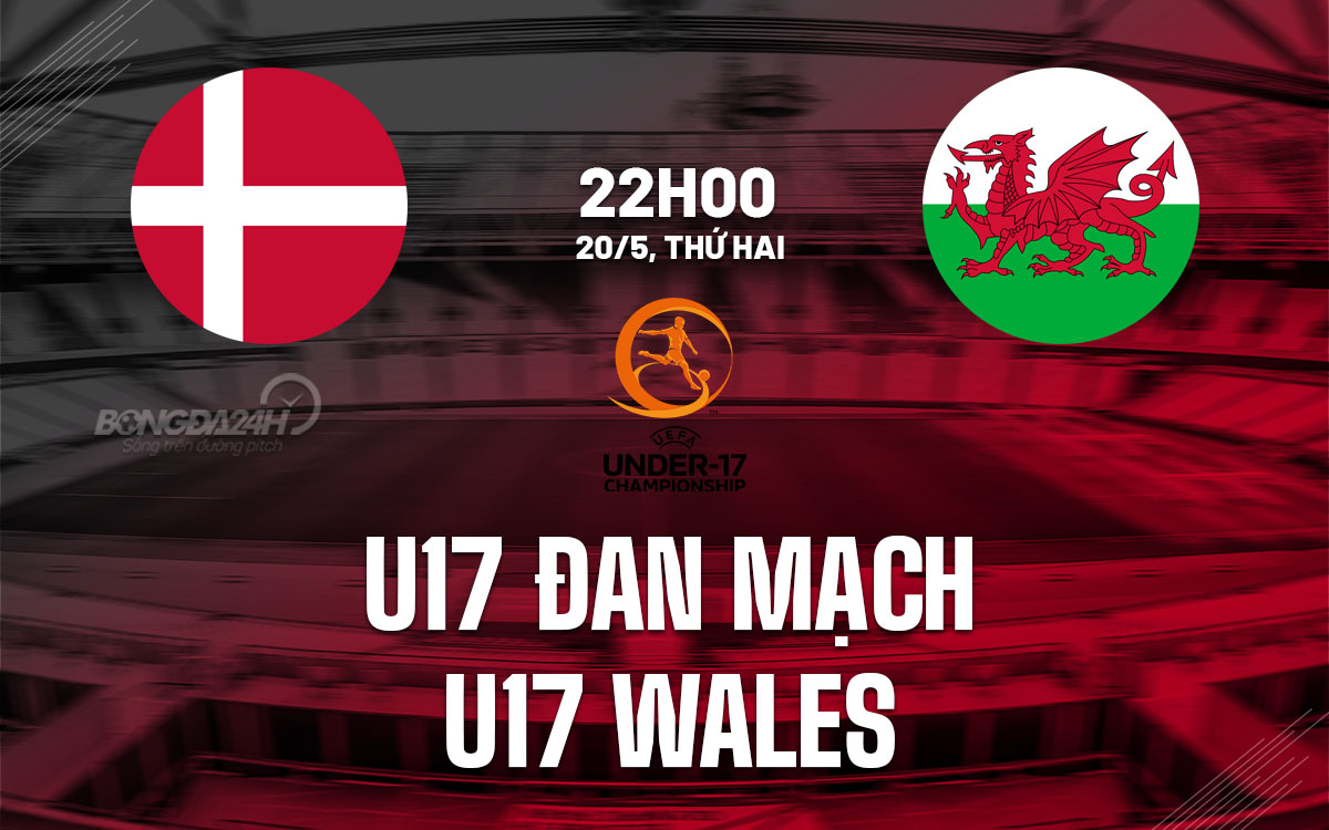 nhan dinh bong da du doan U17 Dan Mach vs U17 Wales giai vo dich u17 chau au hom nay