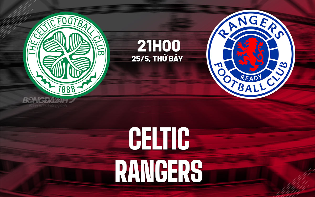 nhan dinh bong da du doan Celtic vs Rangers chung ket cup quoc gia scotland hom nay
