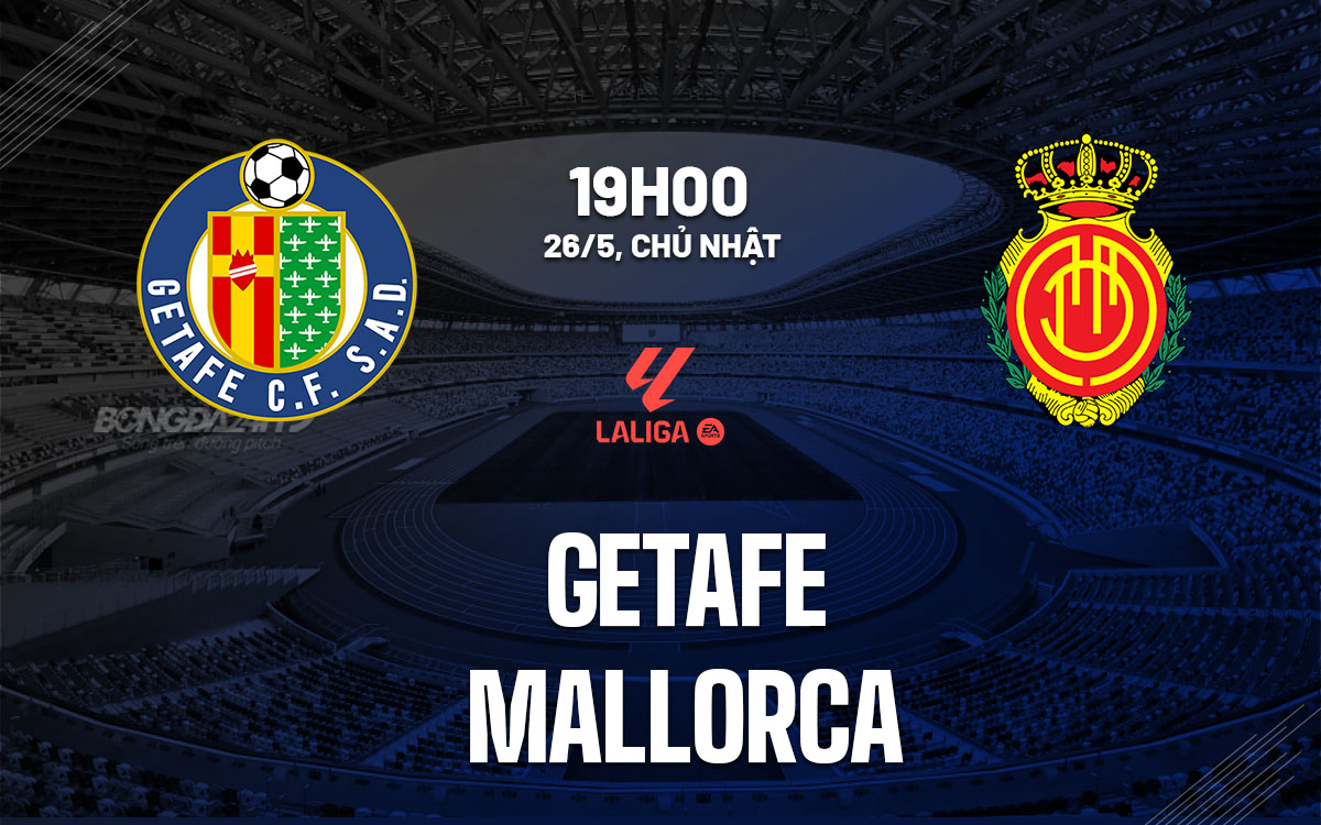 nhan dinh bong da du doan Getafe vs Mallorca vdqg tay ban nha la liga hom nay