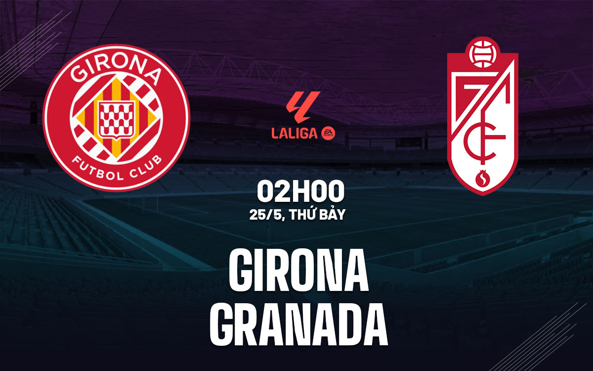 nhan dinh bong da du doan Girona vs Granada vdqg tay ban nha la liga hom nay