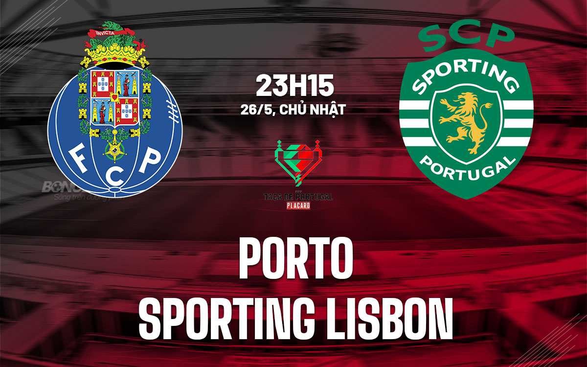 Nhận định bóng đá Porto vs Sporting Lisbon Cúp quốc gia hôm nay