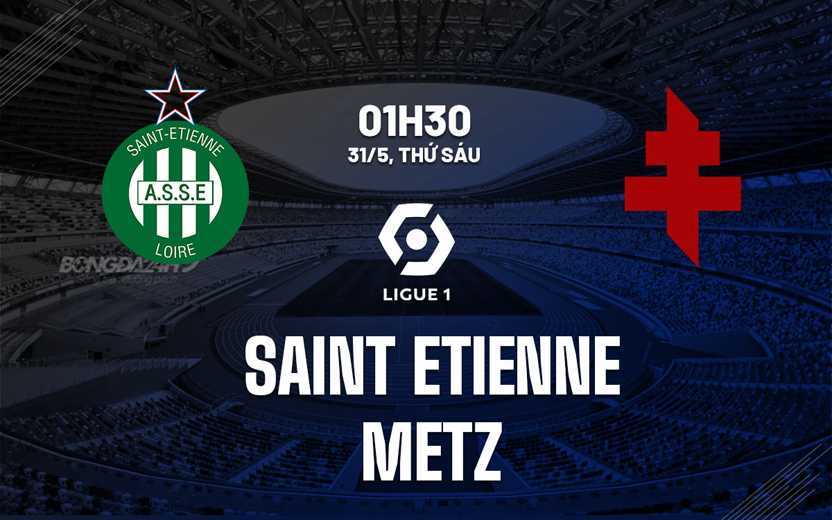 nhan dinh bong da du doan Saint Etienne vs Metz vdqg phap ligue 1 hom nay