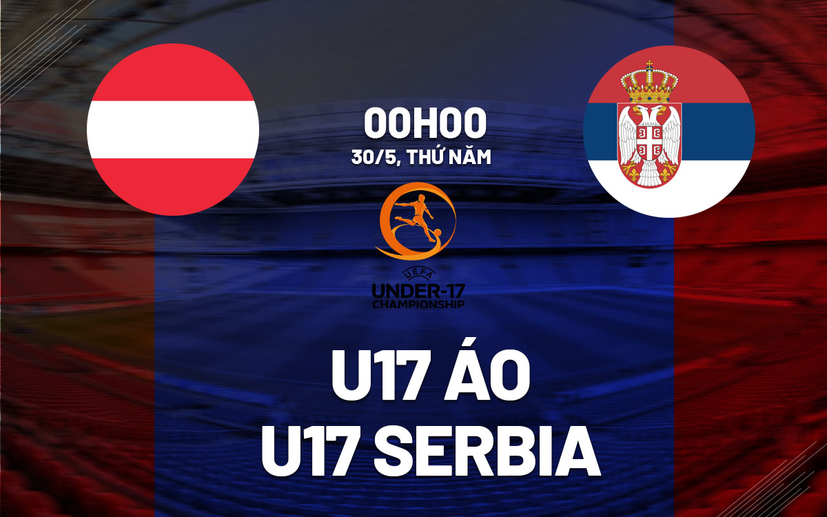 nhan dinh bong da du doan U17 Ao vs U17 Serbia giai u17 chau au euro hom nay