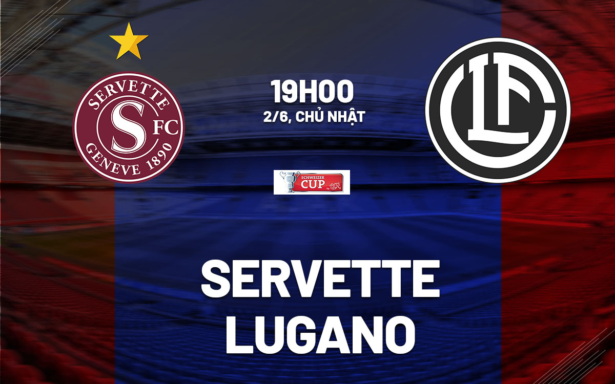 nhan dinh bong da du doan Servette vs Lugano cup quoc gia thuy si hom nay