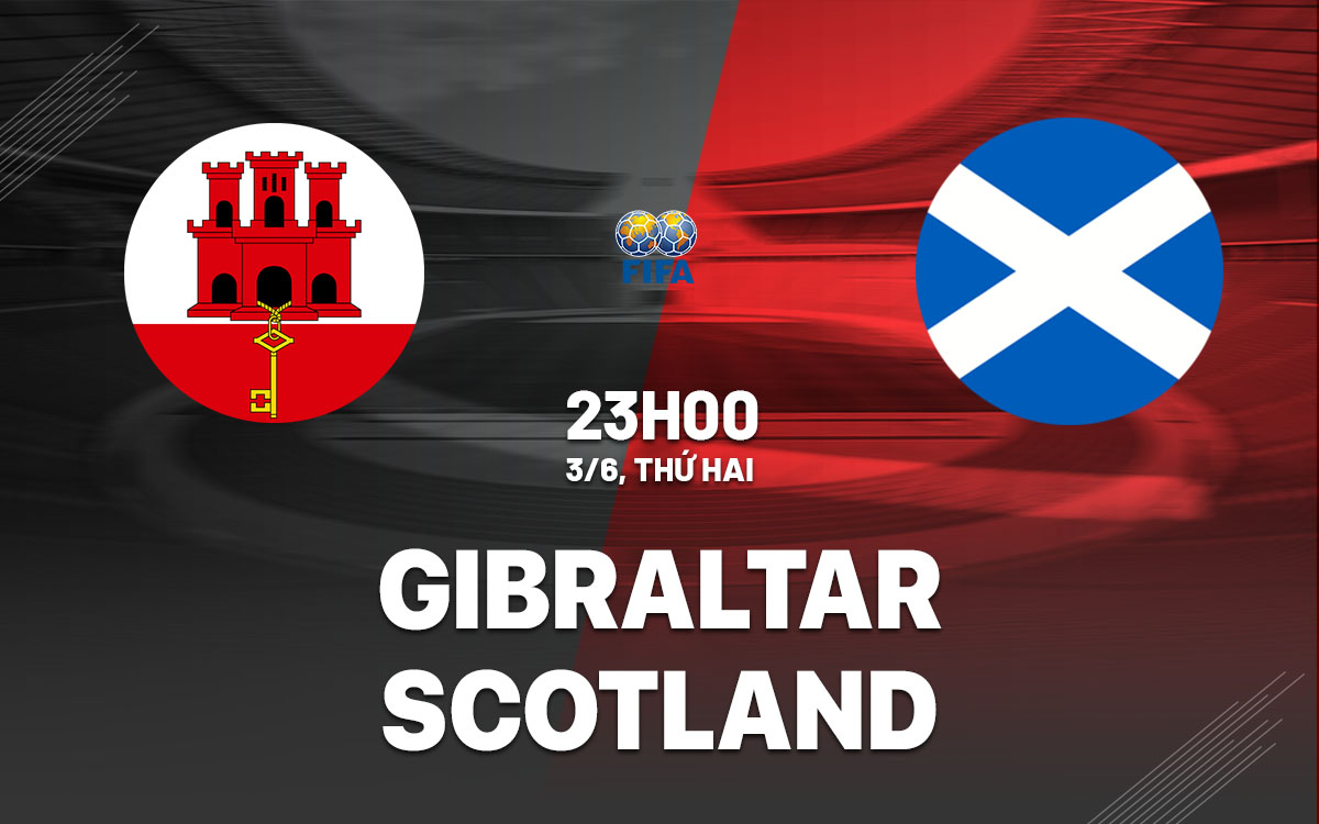 nhan dinh bong da du doan Gibraltar vs Scotland giao huu quoc te hom nay