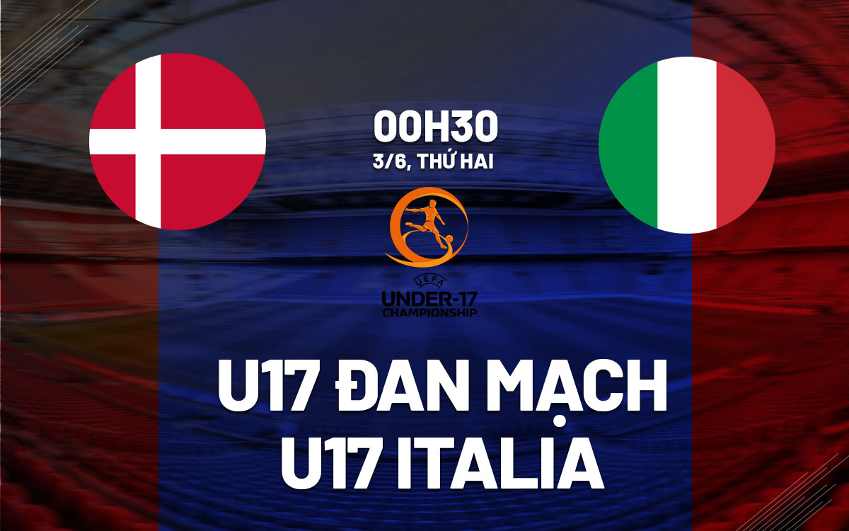 nhan dinh bong da du doan U17 dan mach vs u17 italia giai vo dich chau au euro hom nay
