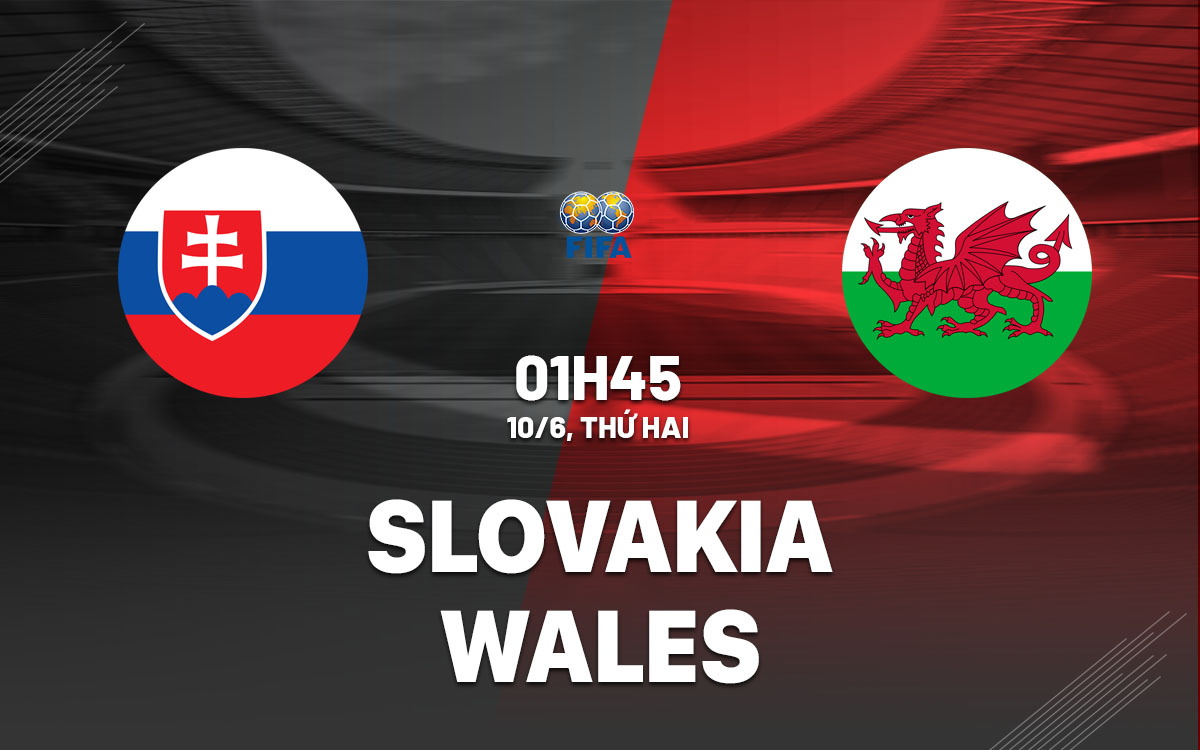 nhan dinh bong da du doan Slovakia vs Wales giao huu quoc te hom nay
