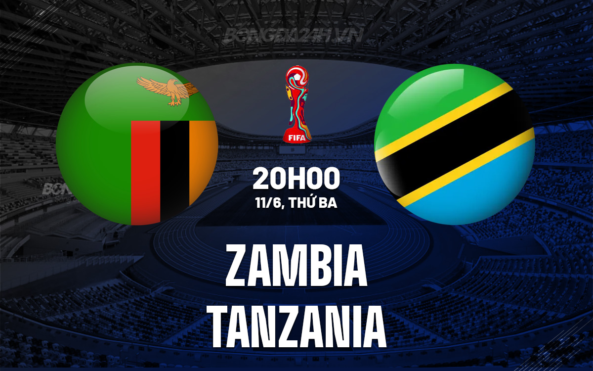 Nhận định bóng đá Zambia vs Tanzania Vòng loại World Cup