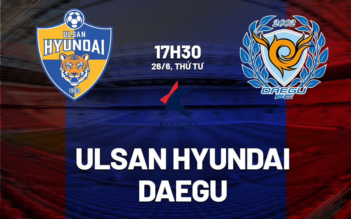 nhan dinh bong da du doan Ulsan Hyundai vs Daegu vdqg han quoc hom nay nhan dinh bong da du doan Ulsan Hyundai vs Daegu vdqg han quoc hom nay