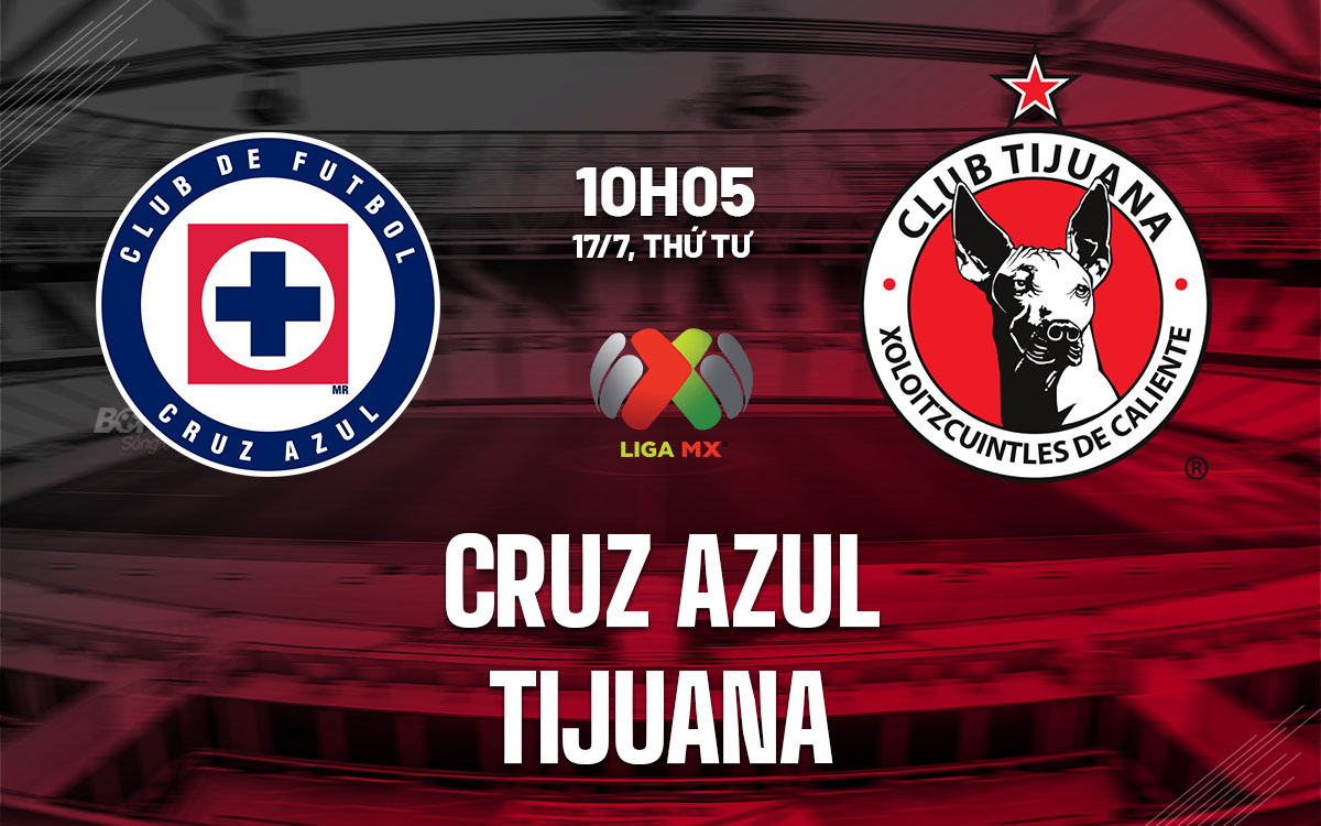 nhan dinh bong da du doan Cruz Azul vs Tijuana vdqg mexico hom nay