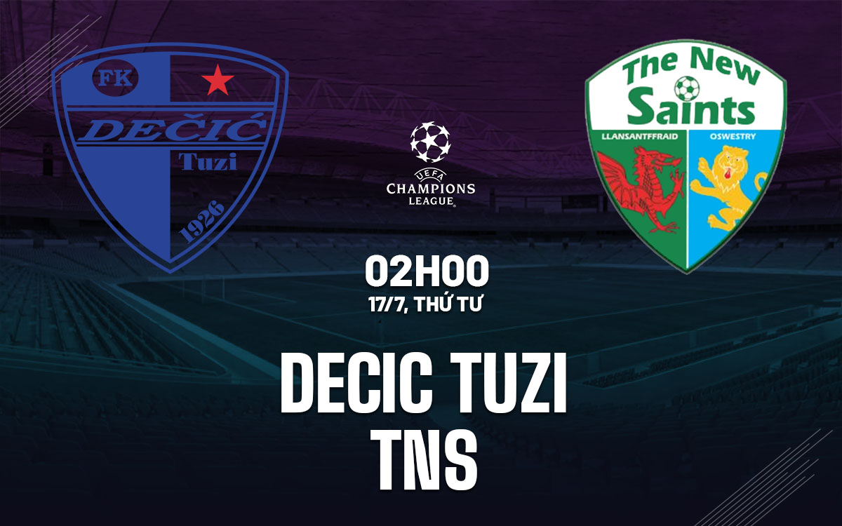 nhan dinh bong da du doan Decic Tuzi vs TNS cup c1 chau au champions league hom nay