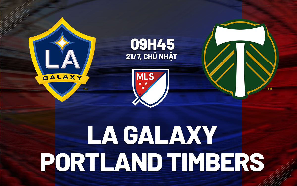 nhan dinh bong da du doan LA Galaxy vs Portland Timbers nha nghe my mls hom nay
