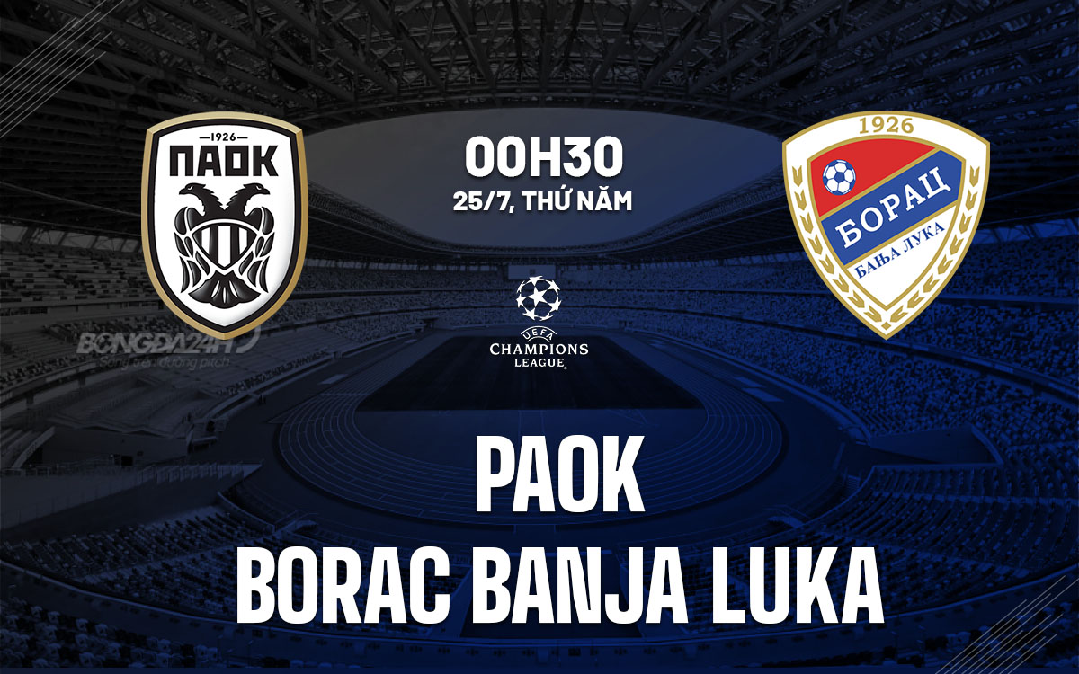 nhan dinh bong da du doan PAOK vs Borac Banja Luka cup c1 chau au champions league hom nay