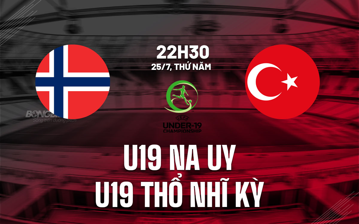 nhan dinh bong da du doan U19 Na Uy vs U19 Tho Nhi Ky giai vo dich u19 chau au euro hom nay