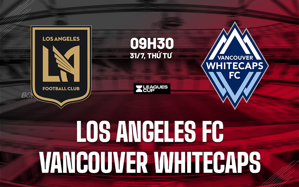 nhan dinh bong da du doan Los Angeles FC vs Vancouver Whitecaps leagues cup hom nay nhan dinh bong da du doan Los Angeles FC vs Vancouver Whitecaps leagues cup hom nay