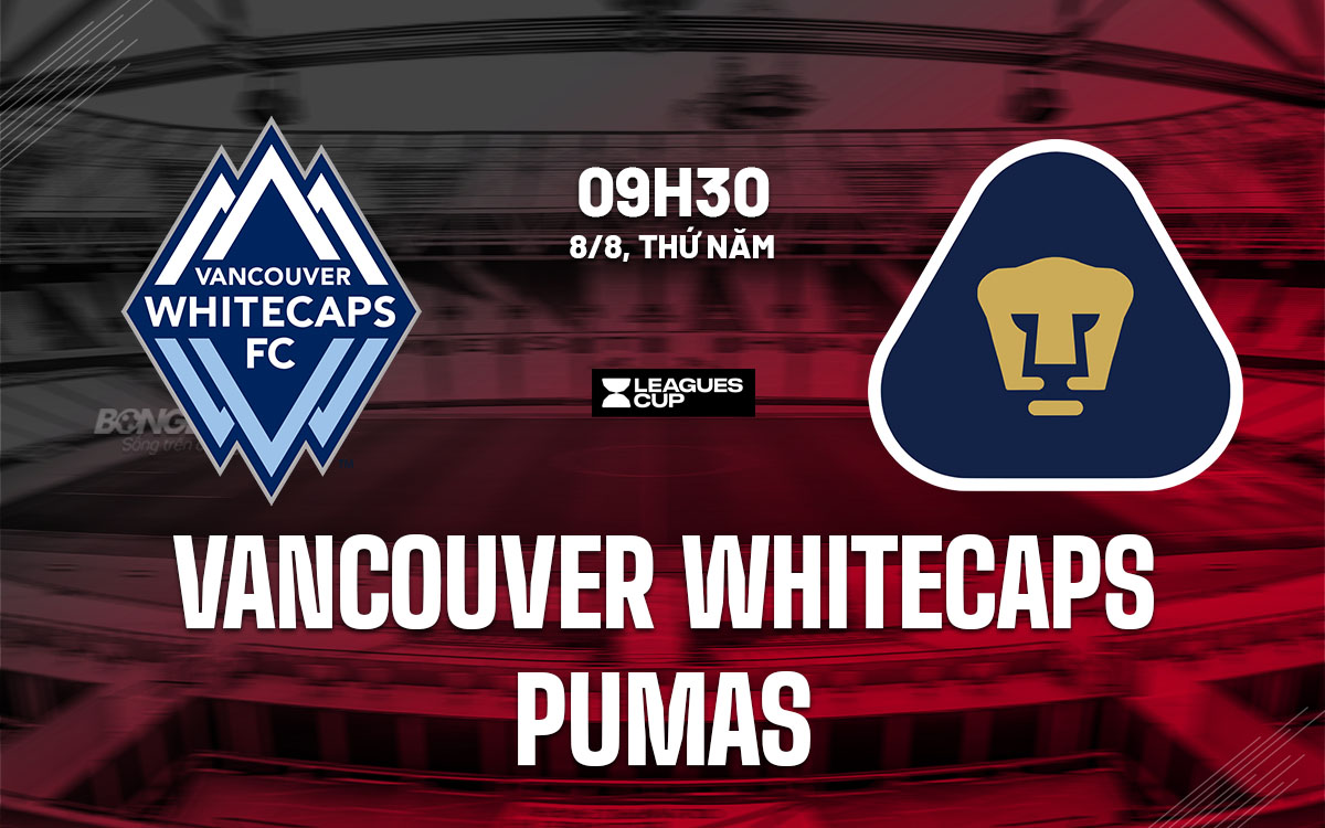nhan dinh bong da du doan Vancouver Whitecaps vs Pumas leagues cup hom nay nhan dinh bong da du doan Vancouver Whitecaps vs Pumas leagues cup hom nay