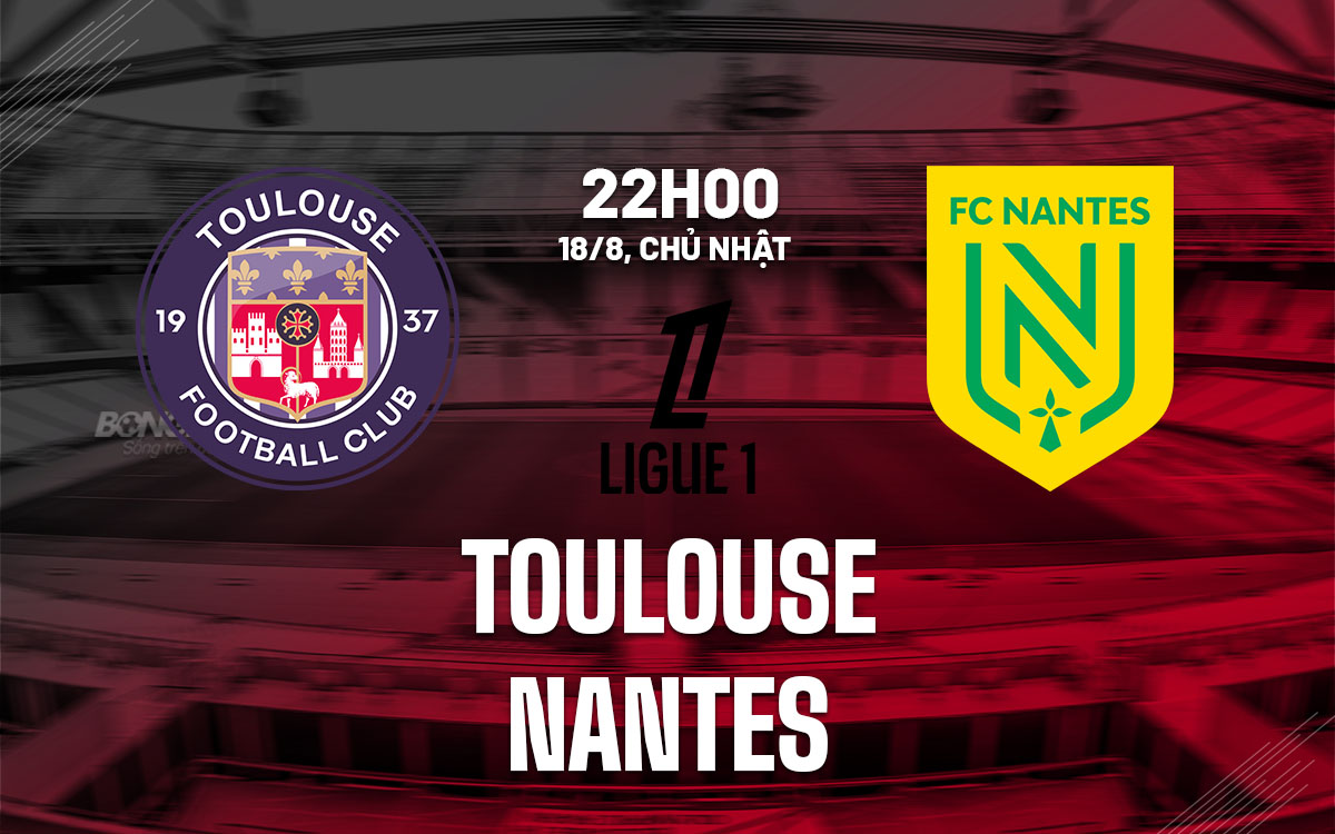nhan dinh bong da du doan Toulouse vs Nantes vdqg phap ligue 1 hom nay