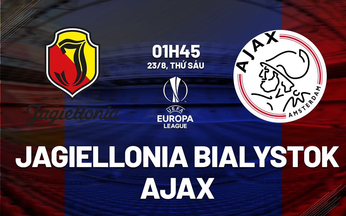 nhan dinh bong da du doan Jagiellonia Bialystok vs Ajax cup c2 chau au europa league hom nay