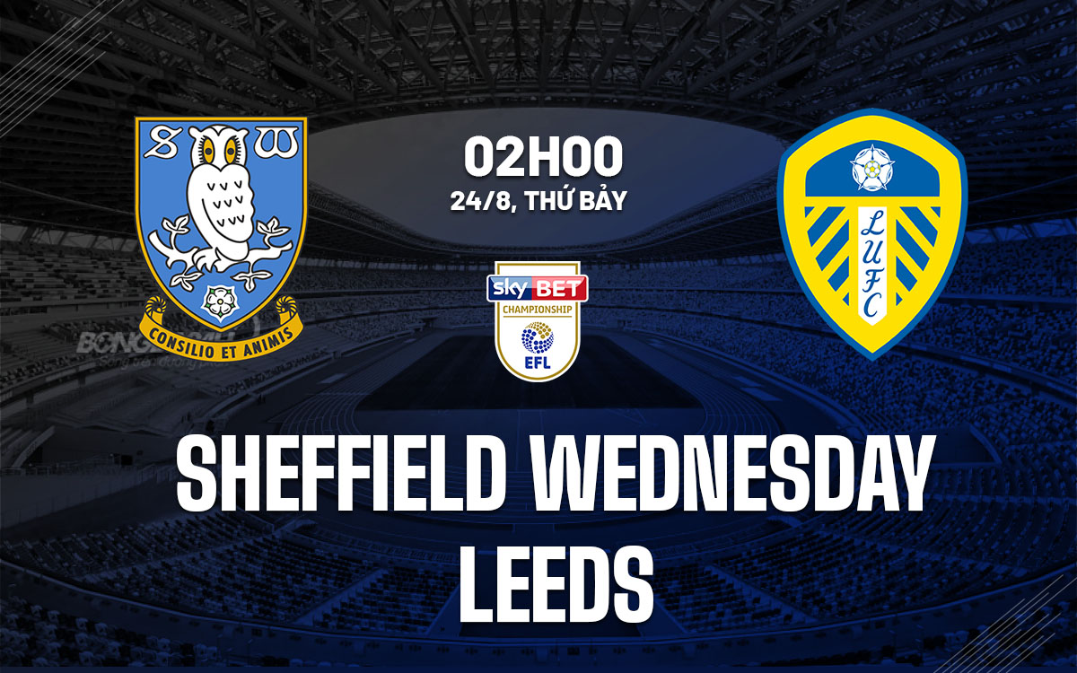 nhan dinh bong da du doan Sheffield Wednesday vs Leeds hang nhat anh championship hom nay