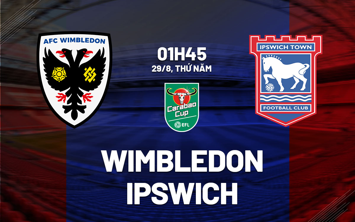 nhan dinh bong da du doan Wimbledon vs Ipswich cup lien doan anh league cup hom nay