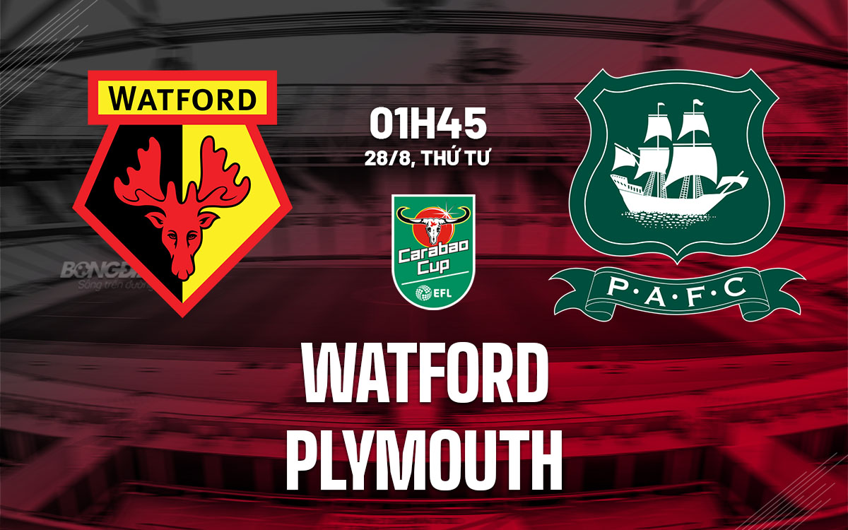 nhan dinh bong da du doan Watford vs Plymouth cup lien doan anh league cup hom nay