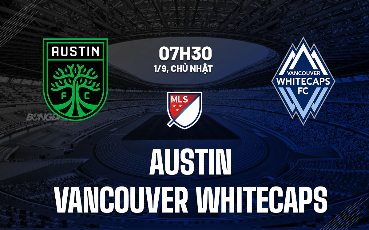 nhan dinh bong da du doan Austin vs Vancouver Whitecaps nha nghe my mls hom nay nhan dinh bong da du doan Austin vs Vancouver Whitecaps nha nghe my mls hom nay