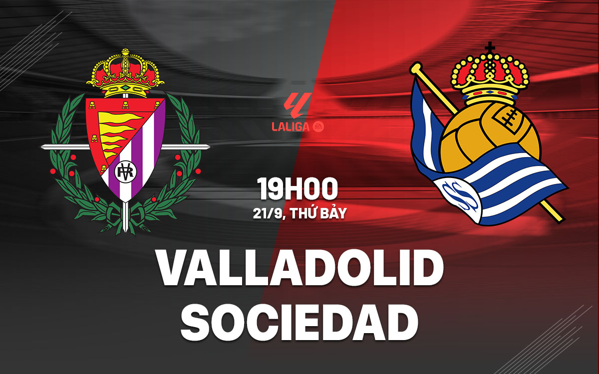 nhan dinh bong da du doan Valladolid vs Sociedad vdqg tay ban nha la liga hom nay