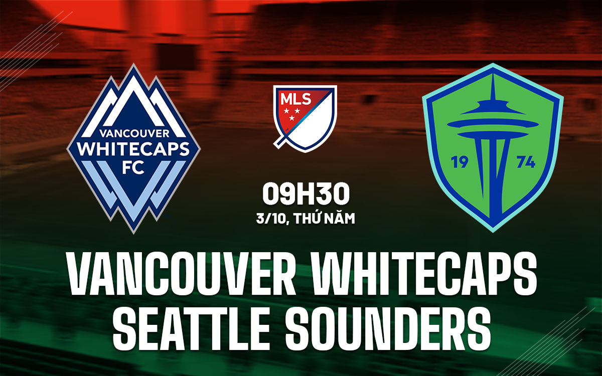 nhan dinh bong da du doan Vancouver Whitecaps vs Seattle Sounders nha nghe my mls hom nay
