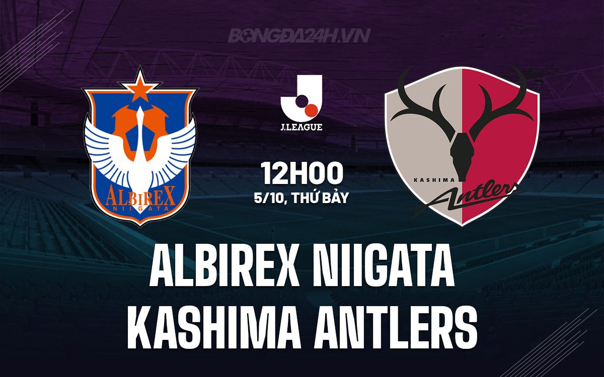 Albirex Niigata và Kashima Antlers Cuộc đụng độ đáng mong đợi giữa hai gã khổng lồ đang sa sút