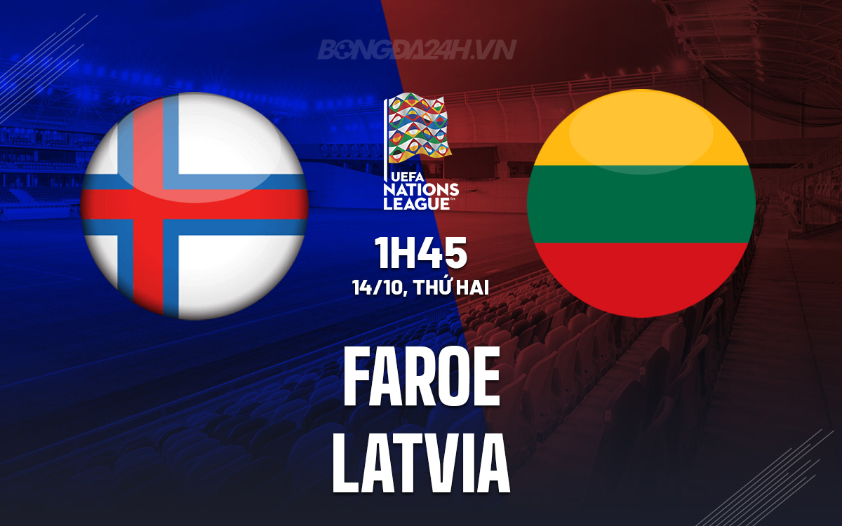 Faroe vs Latvia Trận chiến trụ hạng tại bảng C, UEFA Nations League