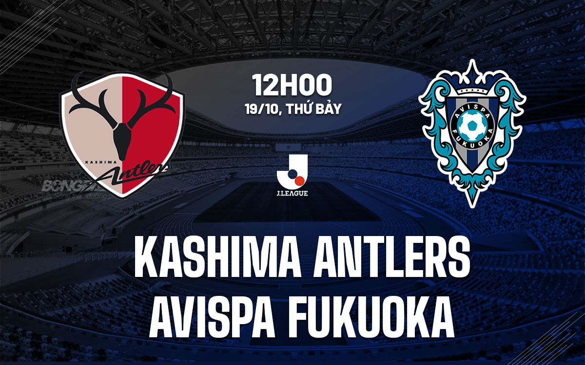 Kashima Antlers vs Avispa Fukuoka Động lực định đoạt tương lai bất định