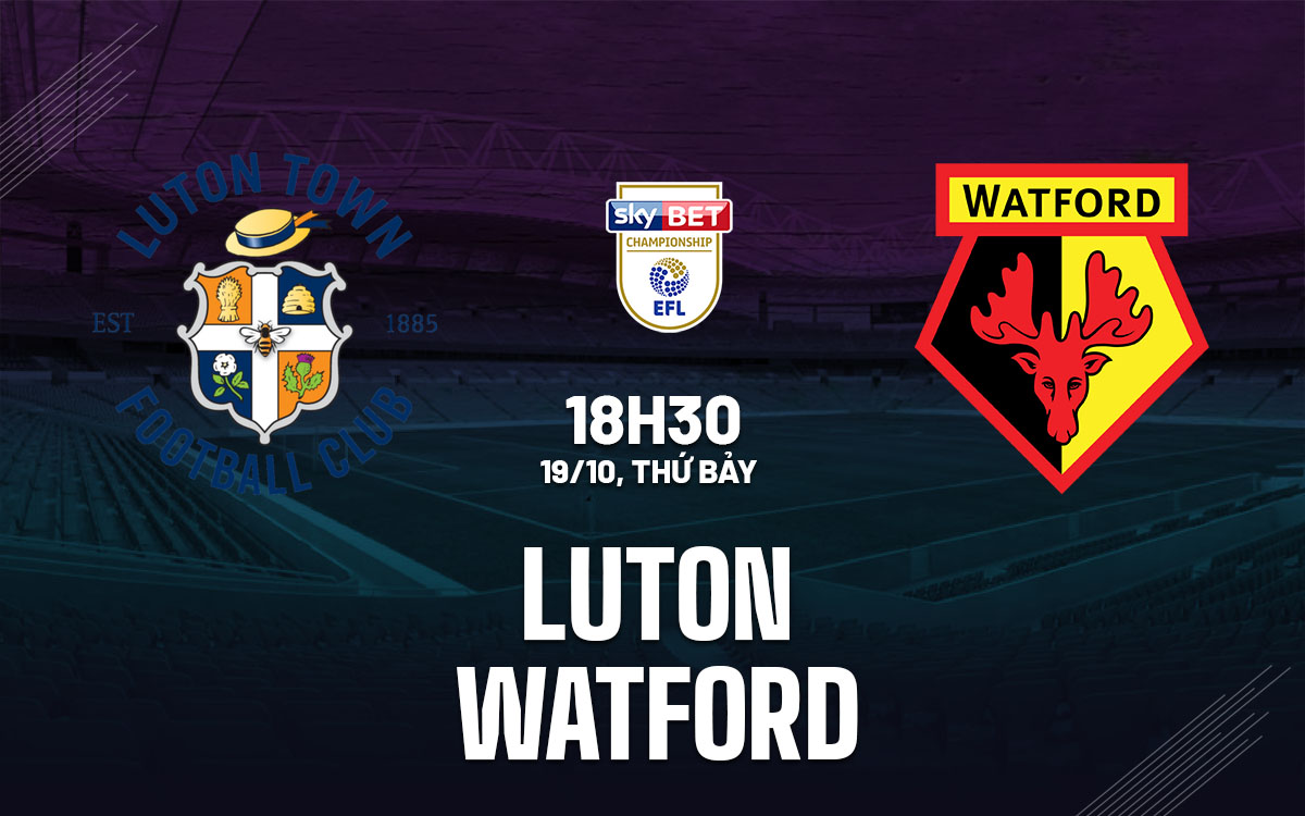 Luton vs Watford The Hatters tìm kiếm sự cứu cánh trước thử thách Watford