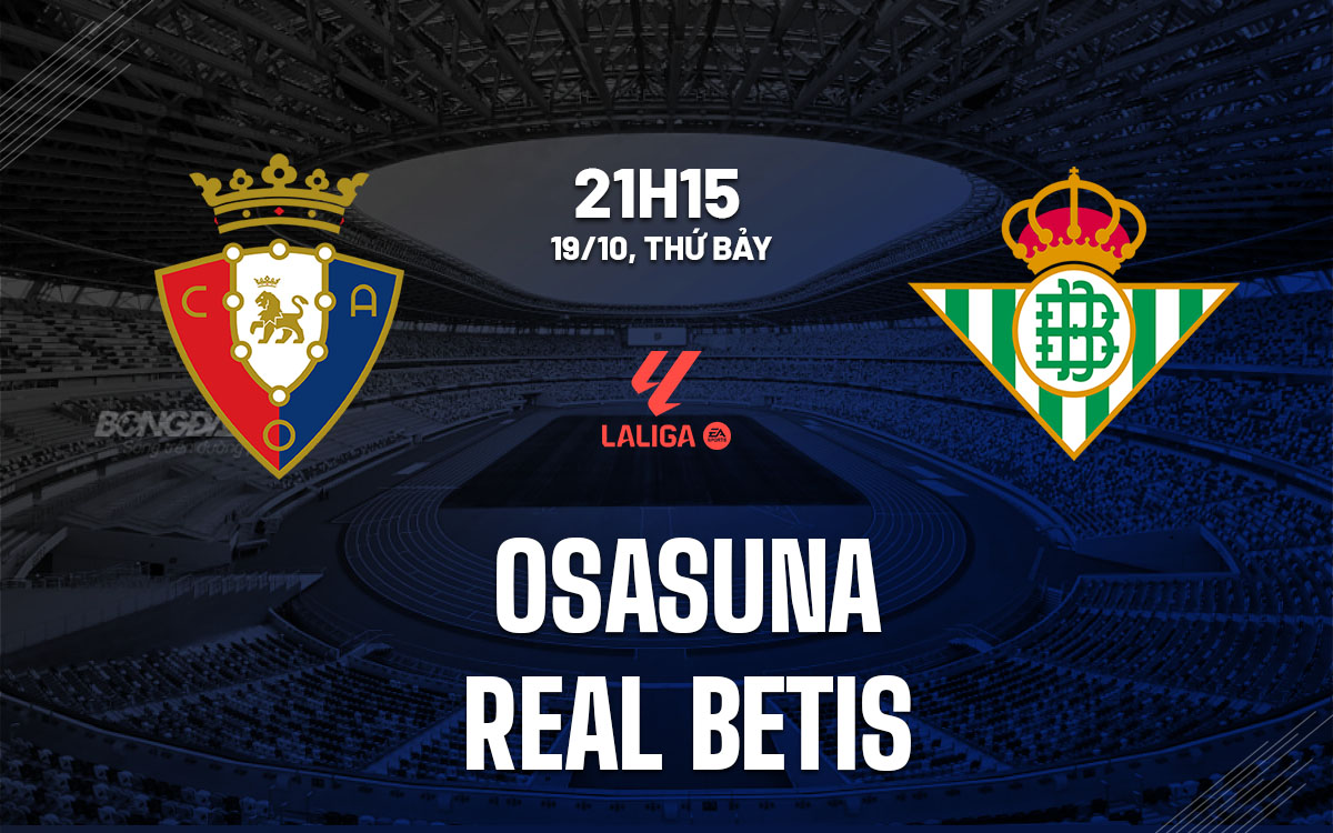 Osasuna sẵn sàng tiếp đón Real Betis trong trận cầu hấp dẫn với lợi thế sân nhà