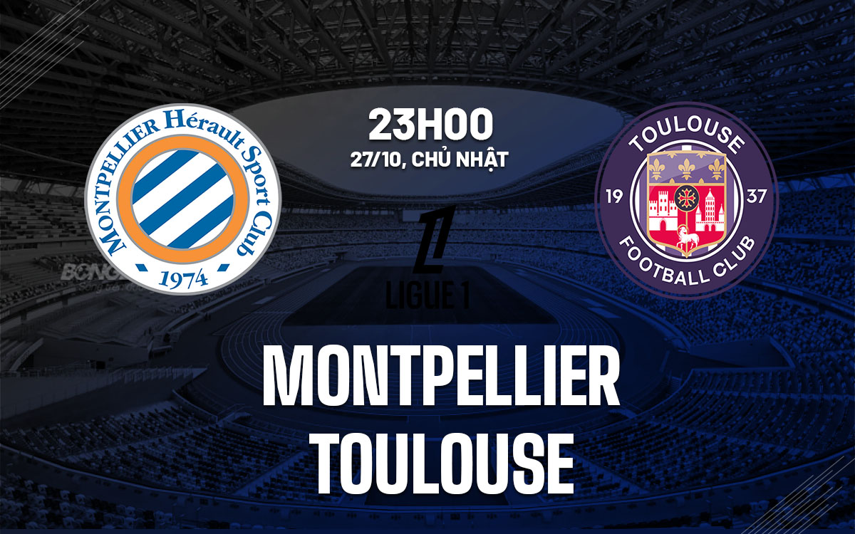 Cuộc chiến giữa hai đội bóng 'cùng khổ' Montpellier vs Toulouse