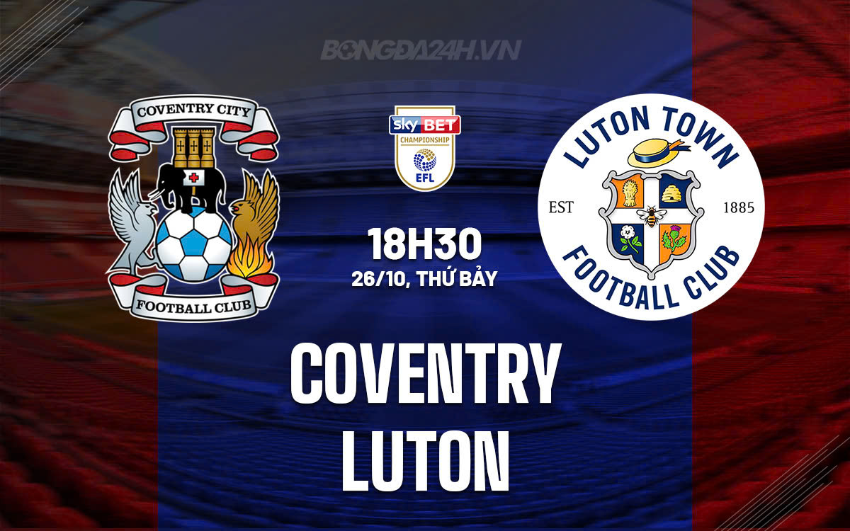 Coventry vs Luton Trận Chiến Giành Điểm Của Hai Đội Đang Khốn Đốn