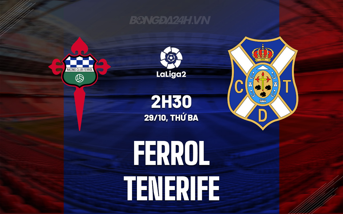 Ferrol đối đầu Tenerife: Chủ nhà bất bại tiếp đón đội khách đang sa sút