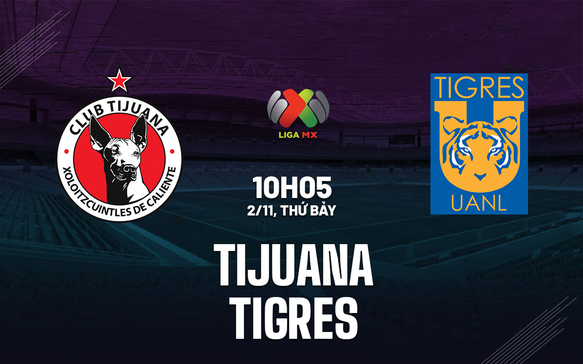 Tijuana Chờ Đón Tigres Với Sự Tự Tin Cao