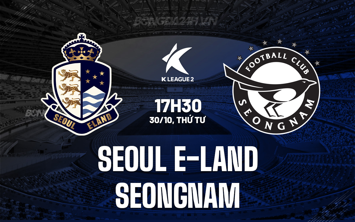 Seoul E-Land Sẵn Sàng Hạ Gục Seongnam Tệ Hại Trong Trận Chung Kết Thăng Hạng