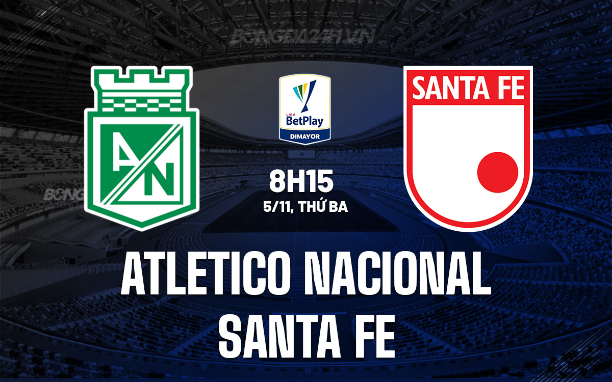 Trận Chiến Siêu Kinh Điển Atletico Nacional Sẵn Sàng Thống Trị Top 2 Clausura Trước Santa Fe