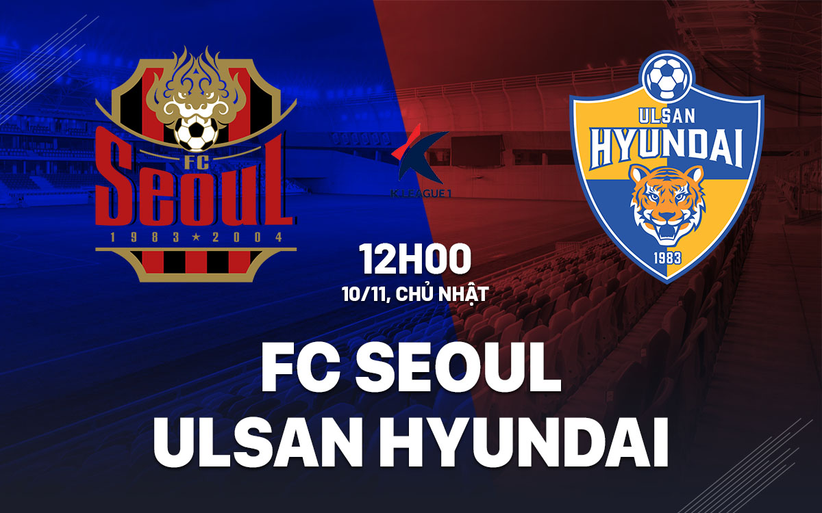 Đụng Độ Cực Khởi Sắc FC Seoul Đậm Mối Sợ Trước Ulsan Hyundai Vô Địch