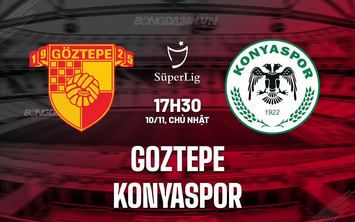 Goztepe Muốn Tiếp Tục Phong Độ Sân Nhà Trước Konyaspor Yếu Thế